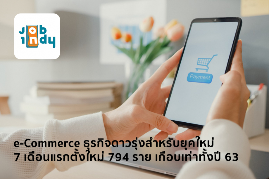 e-Commerce ธุรกิจดาวรุ่งสำหรับยุคใหม่ 7 เดือนแรกตั้งใหม่ 794 ราย เกือบเท่าทั้งปี 63